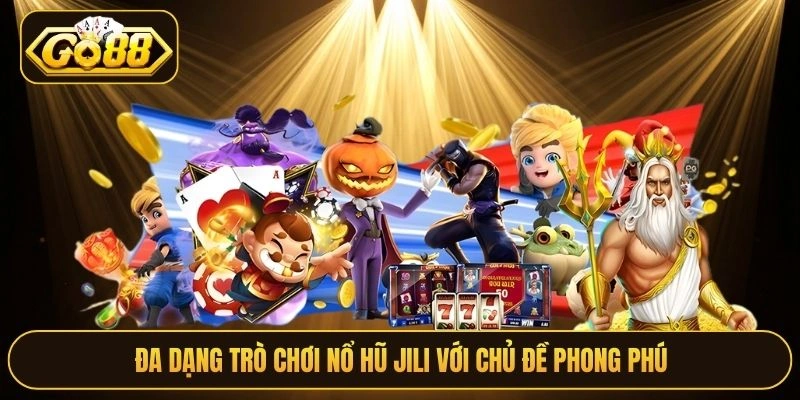 Đa dạng trò chơi nổ hũ Jili với chủ đề phong phú