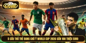 5 Cầu Thủ Trẻ Đang Chú Ý World Cup 2026 Gần 100 Triệu Euro