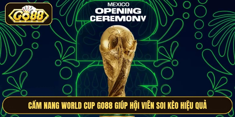 Cẩm Nang World Cup Go88 - 2 Điều Cần Biết Trước Khi Soi Kèo